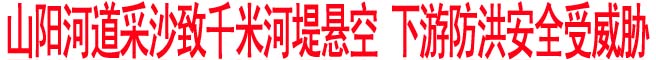 山陽(yáng)河道采沙致千米河堤懸空 下游防洪安全受威脅